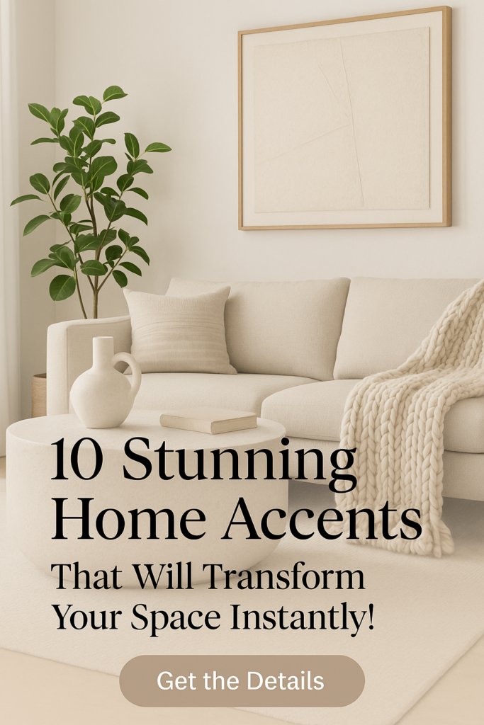 10 Stunning Home Accents That Will Transform Your Space Instantly