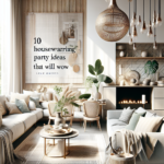 10 Unforgettable Housewarming Party Ideas That Will Wow Your Guests
