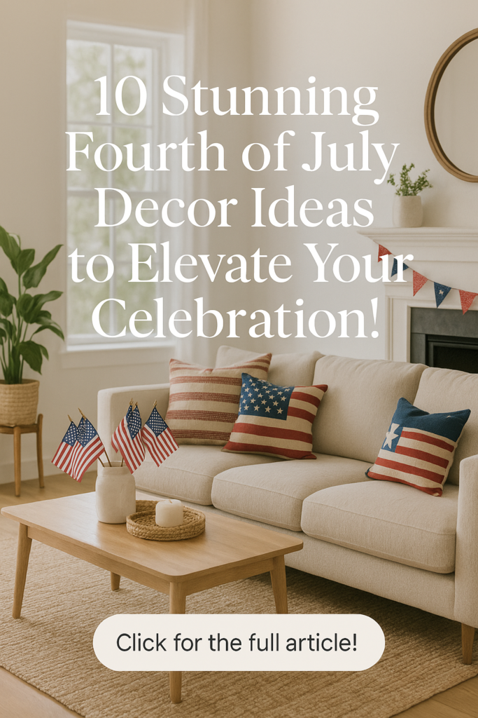 10 Stunning Fourth of July Decor Ideas to Elevate Your Celebration!